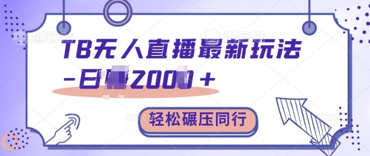 TB无人直播最新玩法轻松日入2k+，碾压同行，保姆级教学【揭秘】-创客聚集地