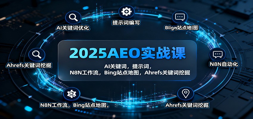 2025AEO实战课：AI关键词，提示词，N8N工作流，Bing站点地图，Ahrefs关键词挖掘-创客聚集地