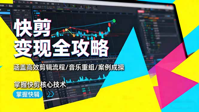 快剪变现全攻略：涵盖高效剪辑流程/音乐重组/案例实操，掌握快剪核心技术-创客聚集地