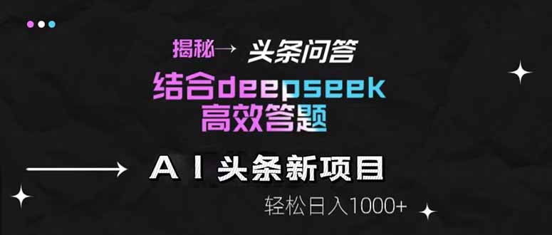 揭秘头条问答新玩法！结合deepseek高效答题，轻松日入1000+-创客聚集地