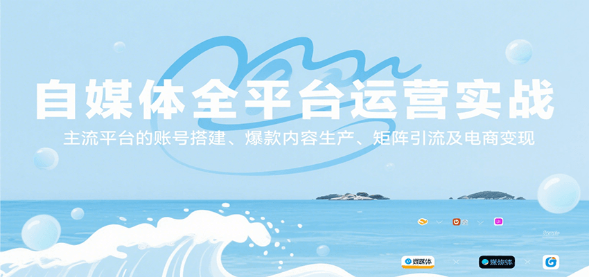 自媒体全平台运营实战，主流平台的账号搭建、爆款内容生产、矩阵引流及电商变现-创客聚集地