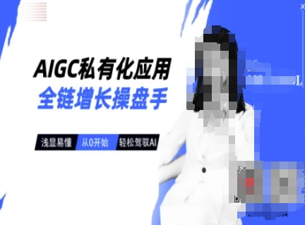 AIGC私有化应用全链增长操盘手，浅显易懂，从0开始轻松，驾驭AI-创客聚集地