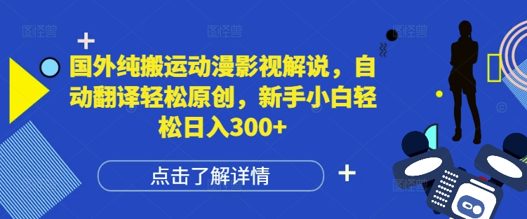 国外纯搬运动漫影视解说，自动翻译轻松原创，新手小白轻松日入300+【揭秘】-创客聚集地