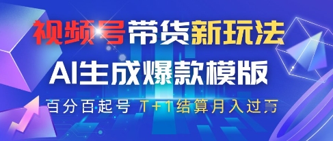 视频号带货新玩法，AI生成，百分百原创爆款模版，百分百起号，高佣商品T+1结算月入过W【揭秘】-创客聚集地