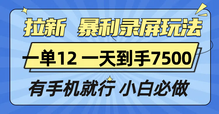 拉新暴利录屏玩法，一单12块，一天到手7500，有手机就行-创客聚集地
