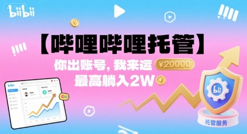 【哔哩哔哩托管】你出账号，我来运营，最高躺入2W【揭秘】-创客聚集地