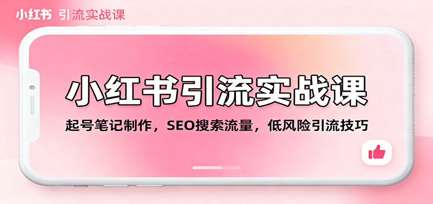 小红书引流实战课：起号笔记制作，SEO搜索流量，低风险引流技巧-创客聚集地