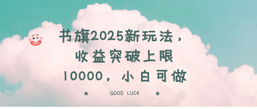 书旗2025新玩法，收益突破上限10000，小白可做-创客聚集地