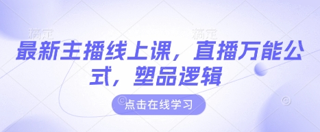最新主播线上课，直播万能公式，塑品逻辑-创客聚集地