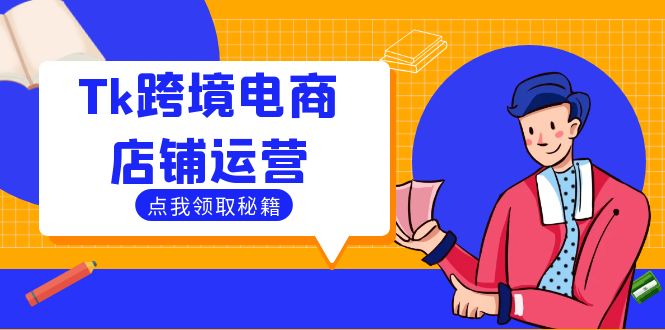 Tk跨境电商店铺运营：选品策略与流量变现技巧，助力跨境商家成功出海-创客聚集地