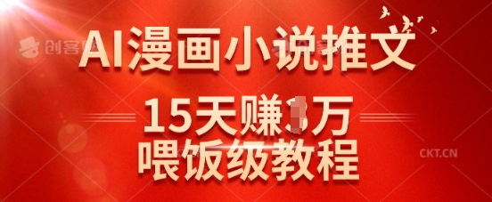 在抖音做AI漫画小说推文，15天挣了1w，喂饭级教程来了-创客聚集地