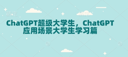 ChatGPT超级大学生，ChatGPT 应用场景大学生学习篇-创客聚集地