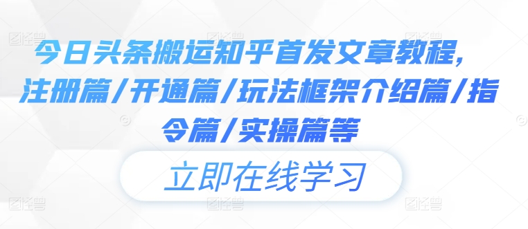 今日头条搬运知乎首发文章教程，注册篇/开通篇/玩法框架介绍篇/指令篇/实操篇等-创客聚集地