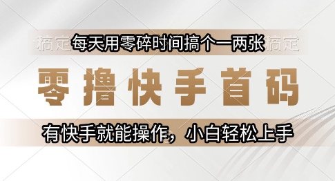 零撸快手首码，每天用零碎时间搞个一两张，有快手就能操作小白轻松上手【揭秘】-创客聚集地