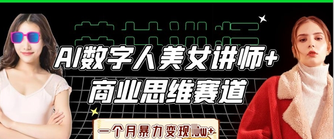AI数字人美女讲师+商业思维赛道，一个月暴力变现过W+-创客聚集地