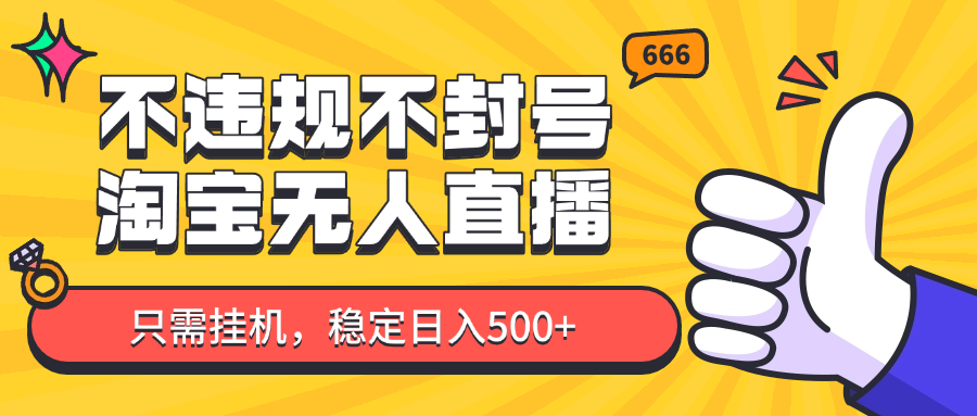 淘宝无人直播最新玩法，不违规不封号，只需挂机，稳定日入500+，新手也能当天开单！-创客聚集地