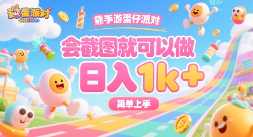 靠手游蛋仔派对，会截图就可以做，日入1k+，简单上手【揭秘】-创客聚集地