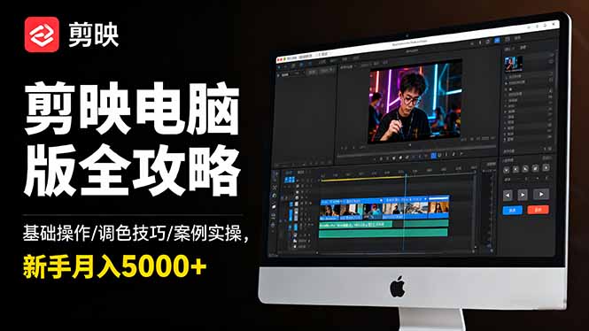 剪映电脑版全攻略：基础操作/调色技巧/案例实操，新手月入5000+-创客聚集地