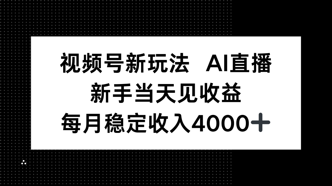 视频号新玩法AI直播，新手小白当天见收益，月入4000+-创客聚集地