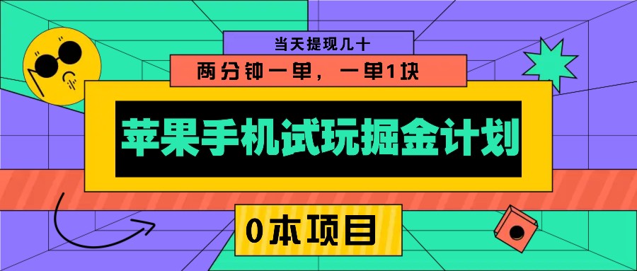 苹果手机试玩掘金计划，0本项目两分钟一单，一单1块 当天提现几十-创客聚集地