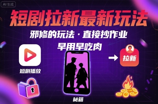 解锁短剧拉新最新玩法，邪修的玩法，直接抄作业，早用早吃肉-创客聚集地