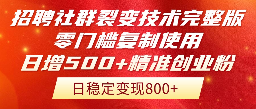 招聘社群裂变技术完整版流出！零门槛复制使用，日增500+精准创业流量每…-创客聚集地