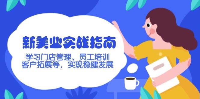 新美业实战指南，学习门店管理、员工培训、客户拓展等，实现稳健发展-创客聚集地