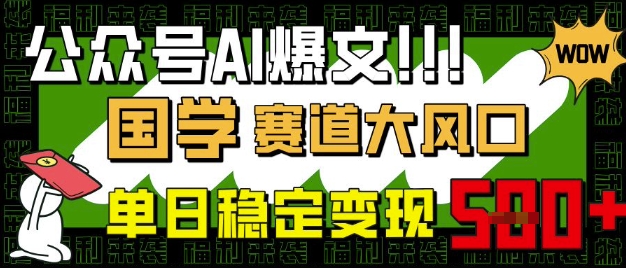 公众号AI爆文，国学赛道大风口，小白轻松上手，单日稳定变现5张-创客聚集地