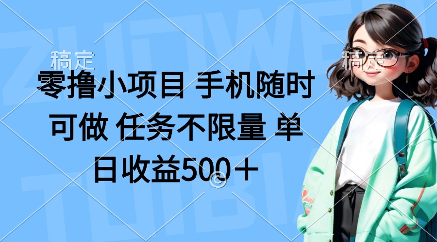 零撸小项目 手机随时可做 任务不限量 单日收益500＋-创客聚集地