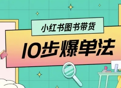 小红书图书带货10步爆单法，从0到1图书带货玩法-创客聚集地