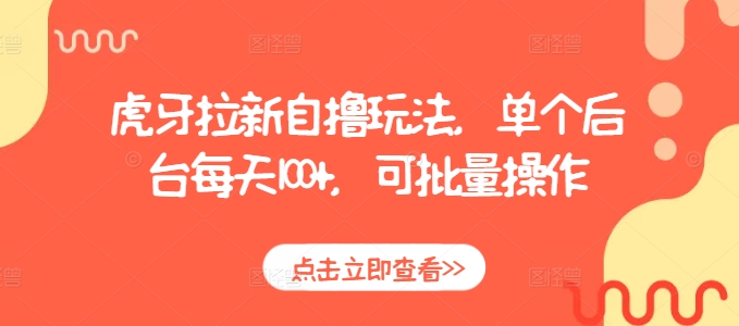 虎牙拉新自撸玩法，单个后台每天100+，可批量操作-创客聚集地