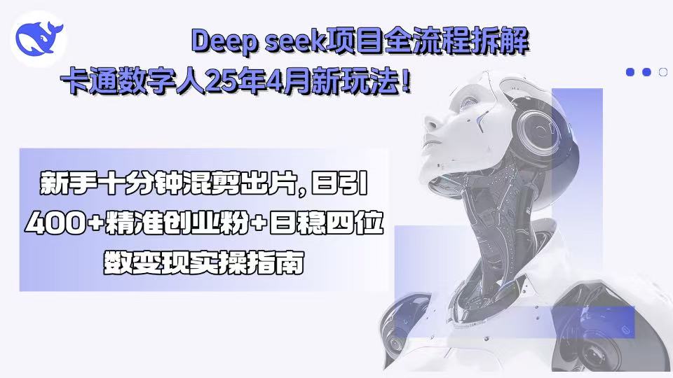 Deep seek项目全流程拆解+卡通数字人25年4月新玩法！新手十分钟混剪出...-创客聚集地