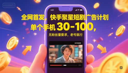 全网首发，快手聚星短剧广告计划，单个手机30-100，无粉丝量要求，老号就行-创客聚集地