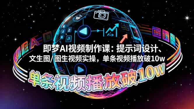 即梦AI视频制作课：提示词设计、文生图/图生视频实操，单条视频播放破10w-创客聚集地