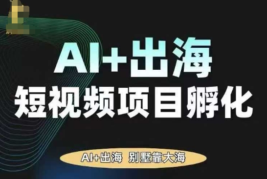 AI·TikTok AI+出海短视频项目孵化，陪你从0-1借助AI实现出海变现-创客聚集地