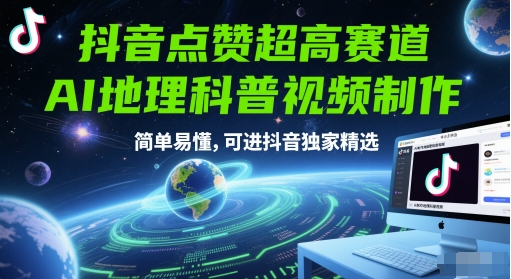抖音点赞超高赛道，AI地理科普视频制作，简单易懂，可进抖音独家精选-创客聚集地