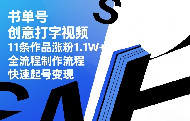书单号创意打字视频,11条作品涨粉1.1W+,全流程制作流程,快速起号变现-创客聚集地