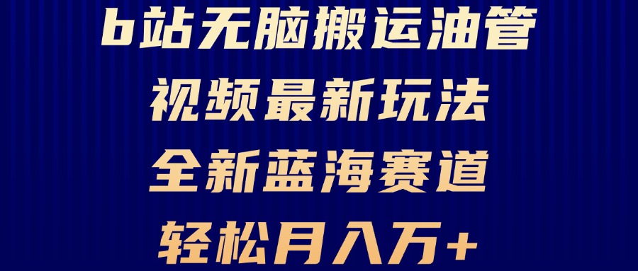 B站无脑搬运油管视频最新玩法，轻松月入过万，小白轻松上手，全新蓝海赛道-创客聚集地