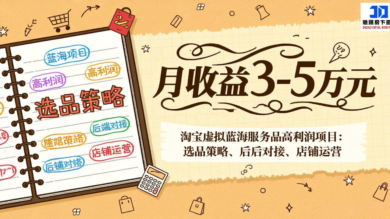 淘宝虚拟蓝海服务品高利润项目：选品策略、后端对接、店铺运营，月收益可达3-5万元-创客聚集地