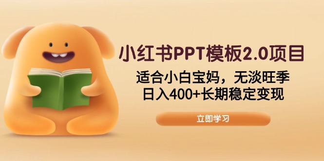 小红书PPT模板2.0项目，适合小白宝妈，无淡旺季，日入400+长期稳定变现-创客聚集地