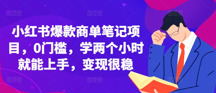小红书爆款商单笔记项目，0门槛，学两个小时就能上手，变现很稳-创客聚集地