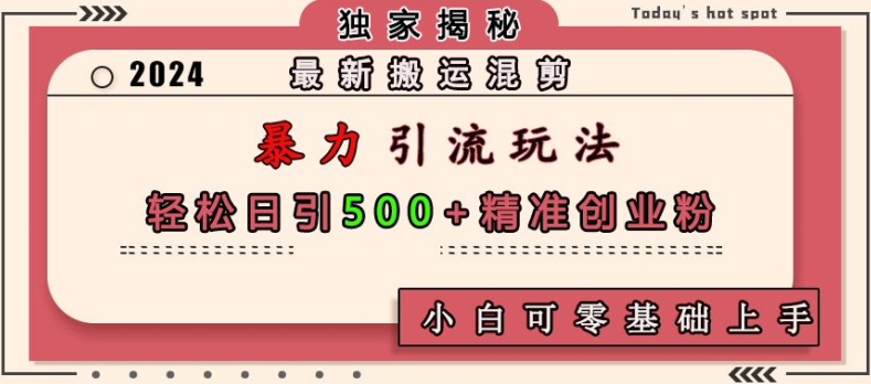 最新搬运混剪暴力引流玩法，轻松日引500+精准创业粉，小白可零基础上手-创客聚集地