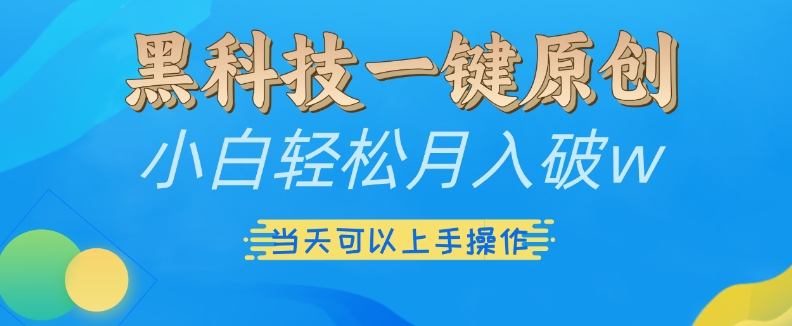 黑科技一键原创小白轻松月入破w，三当天可以上手操作【揭秘】-创客聚集地
