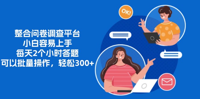 整合问卷调查平台，小白容易上手，每天2个小时答题，可以批量操作，轻…-创客聚集地