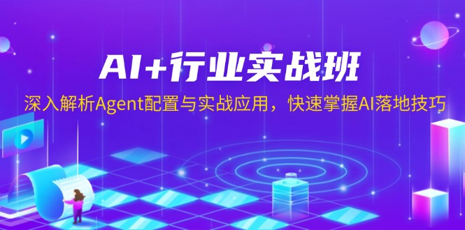 AI+行业实战班，深入解析Agent配置与实战应用，快速掌握AI落地技巧-创客聚集地