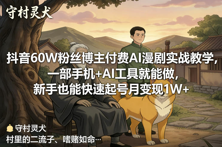 抖音60W粉丝博主付费AI漫剧实战教学，一部手机+AI工具就能做，新手也能快速起号月变现1W+-创客聚集地