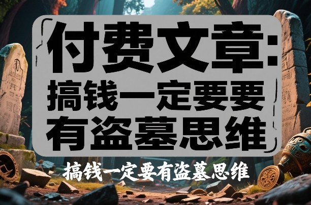 付费文章：搞钱一定要有盗墓思维-创客聚集地