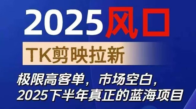 2025风口TK剪映capcut拉新项目，极限高客单，市场空白，2025下半年真正的蓝海项目-创客聚集地