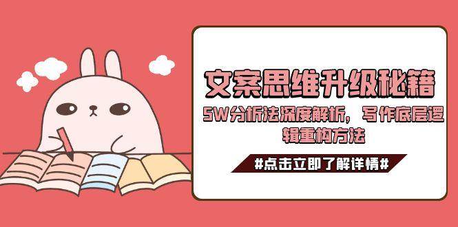 文案思维升级秘籍，5W分析法深度解析，写作底层逻辑重构方法-创客聚集地