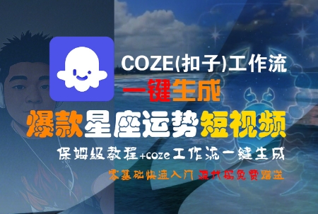 COZE(扣子)工作流一键生成爆款星座运势短视频，保姆级教程，零基础快速入门-创客聚集地